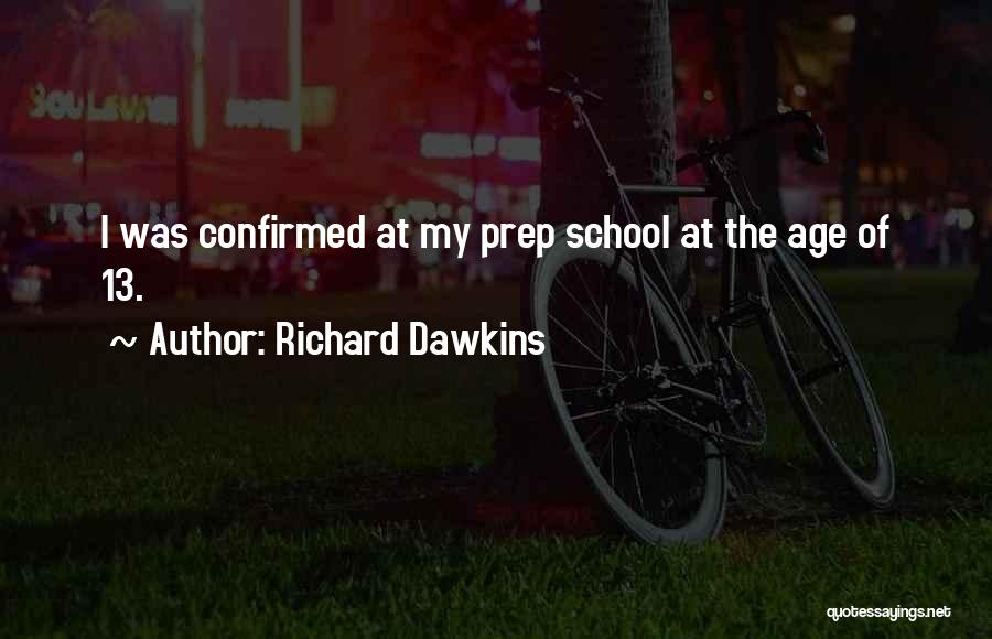 Richard Dawkins Quotes: I Was Confirmed At My Prep School At The Age Of 13.