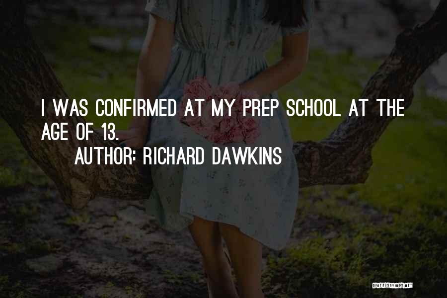 Richard Dawkins Quotes: I Was Confirmed At My Prep School At The Age Of 13.