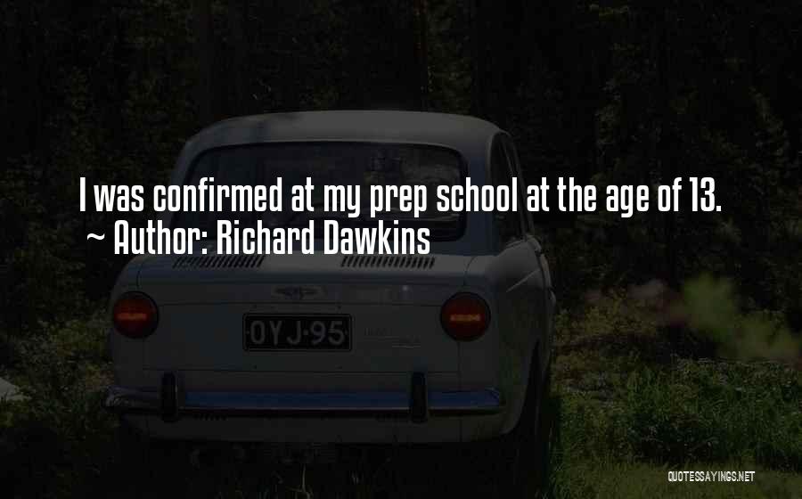 Richard Dawkins Quotes: I Was Confirmed At My Prep School At The Age Of 13.