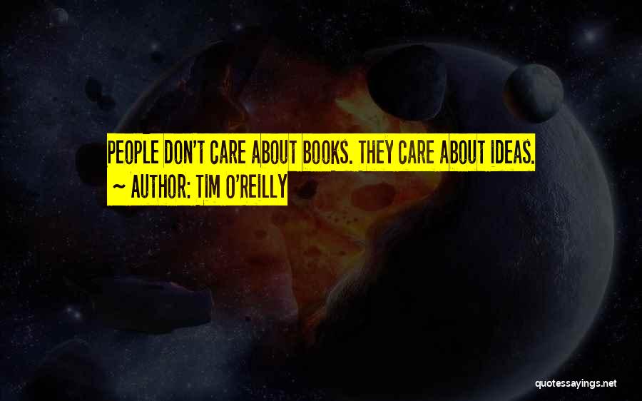 Tim O'Reilly Quotes: People Don't Care About Books. They Care About Ideas.