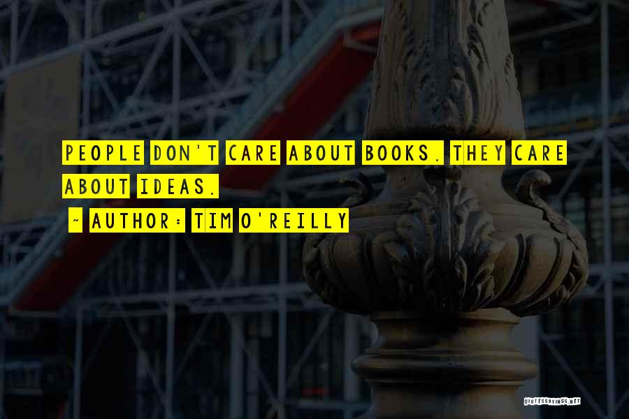 Tim O'Reilly Quotes: People Don't Care About Books. They Care About Ideas.