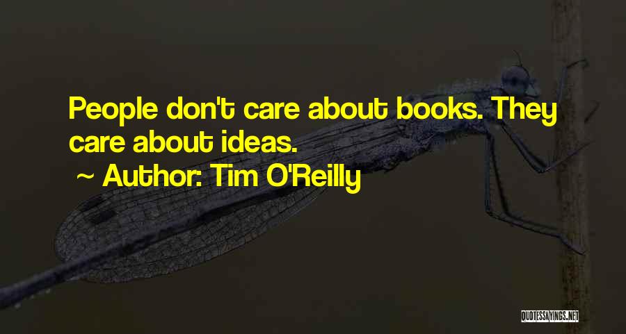 Tim O'Reilly Quotes: People Don't Care About Books. They Care About Ideas.