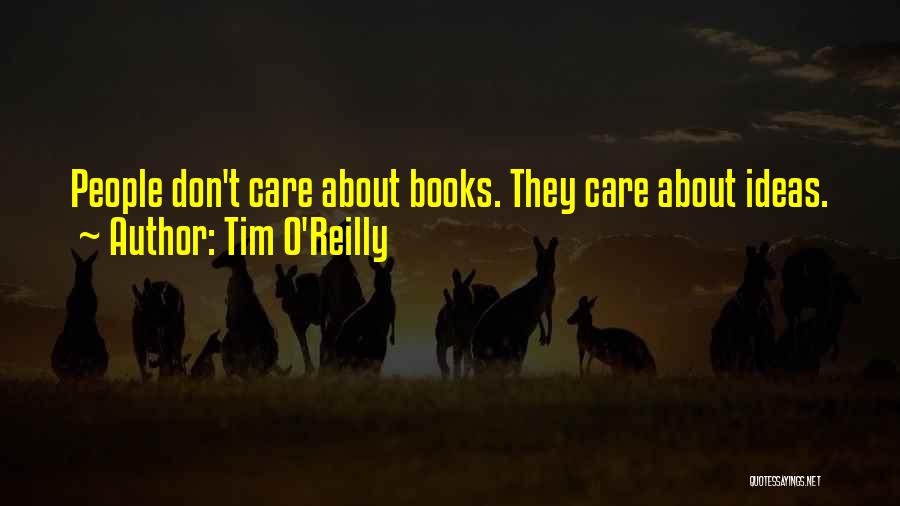 Tim O'Reilly Quotes: People Don't Care About Books. They Care About Ideas.