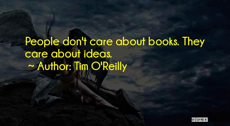 Tim O'Reilly Quotes: People Don't Care About Books. They Care About Ideas.