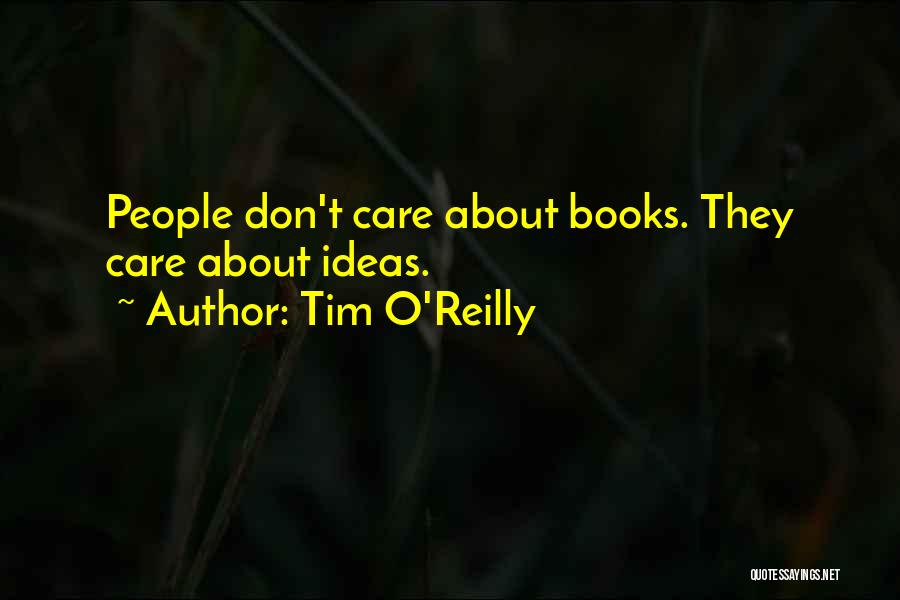 Tim O'Reilly Quotes: People Don't Care About Books. They Care About Ideas.