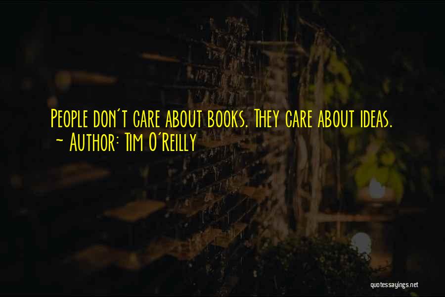 Tim O'Reilly Quotes: People Don't Care About Books. They Care About Ideas.