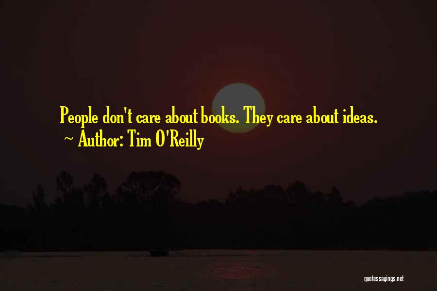 Tim O'Reilly Quotes: People Don't Care About Books. They Care About Ideas.