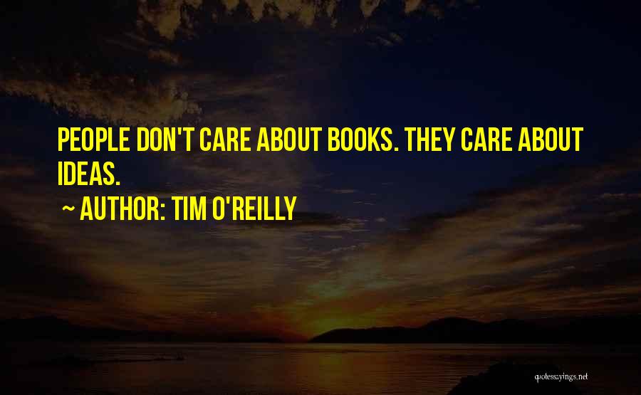 Tim O'Reilly Quotes: People Don't Care About Books. They Care About Ideas.