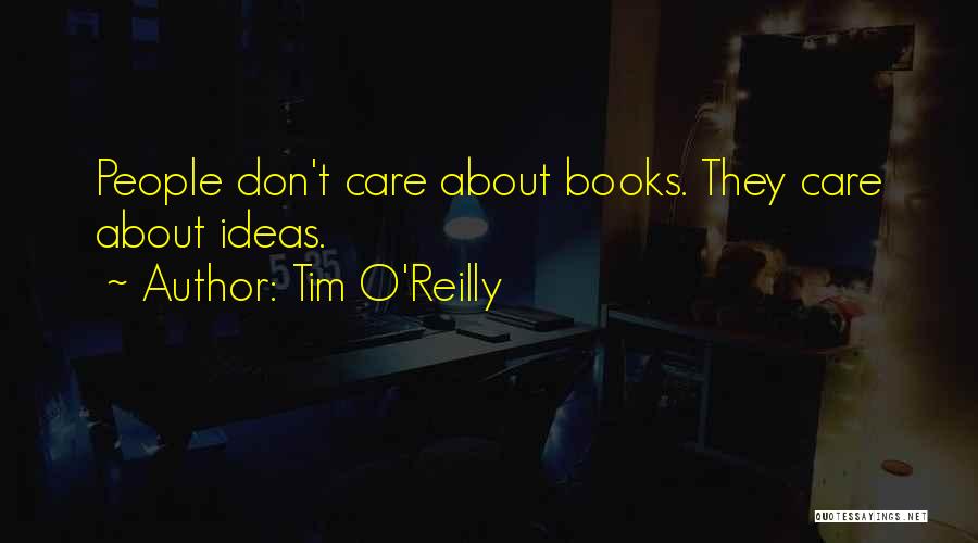 Tim O'Reilly Quotes: People Don't Care About Books. They Care About Ideas.