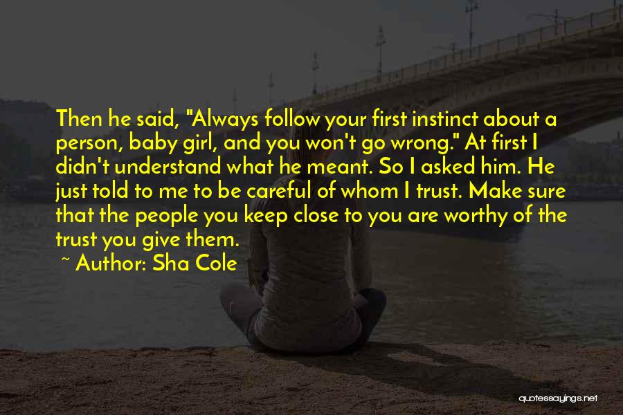 Sha Cole Quotes: Then He Said, Always Follow Your First Instinct About A Person, Baby Girl, And You Won't Go Wrong. At First