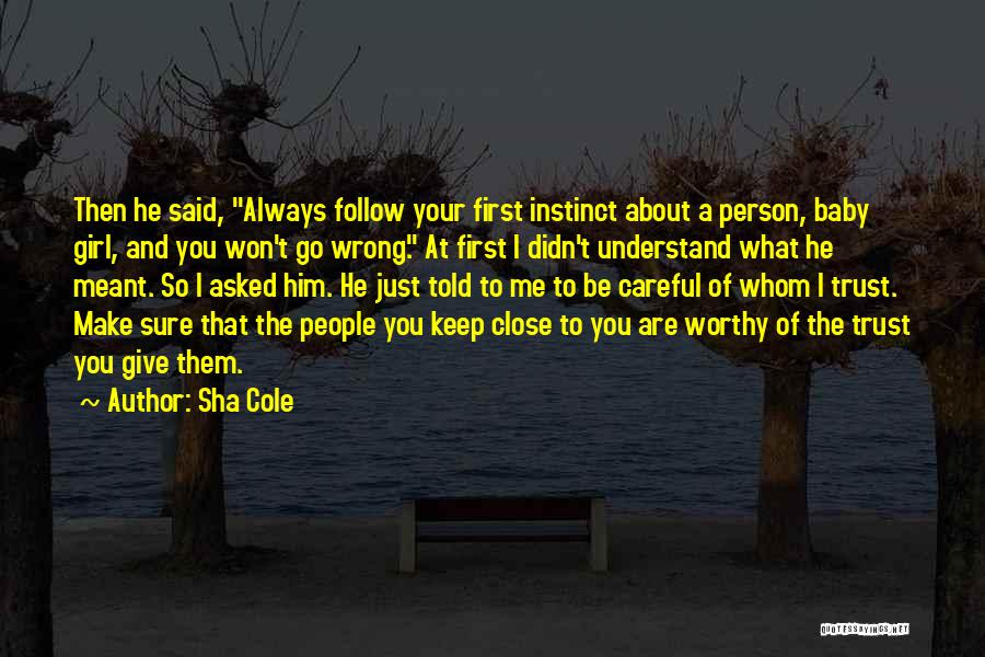 Sha Cole Quotes: Then He Said, Always Follow Your First Instinct About A Person, Baby Girl, And You Won't Go Wrong. At First