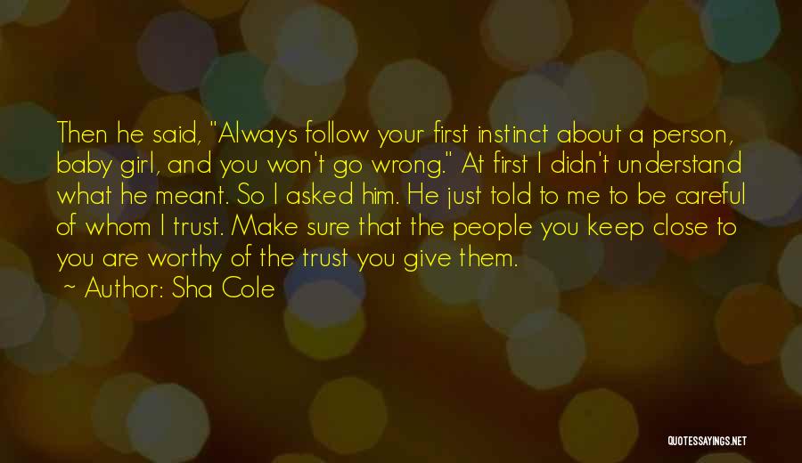 Sha Cole Quotes: Then He Said, Always Follow Your First Instinct About A Person, Baby Girl, And You Won't Go Wrong. At First