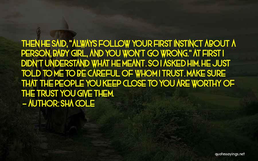 Sha Cole Quotes: Then He Said, Always Follow Your First Instinct About A Person, Baby Girl, And You Won't Go Wrong. At First