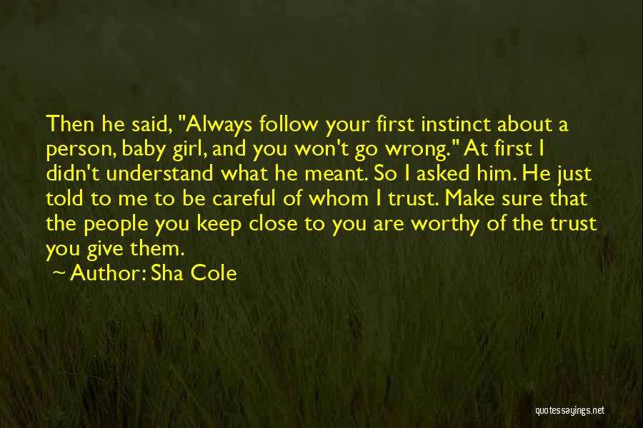 Sha Cole Quotes: Then He Said, Always Follow Your First Instinct About A Person, Baby Girl, And You Won't Go Wrong. At First