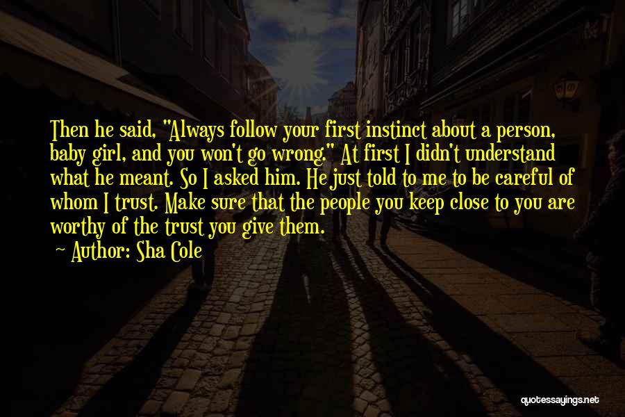 Sha Cole Quotes: Then He Said, Always Follow Your First Instinct About A Person, Baby Girl, And You Won't Go Wrong. At First