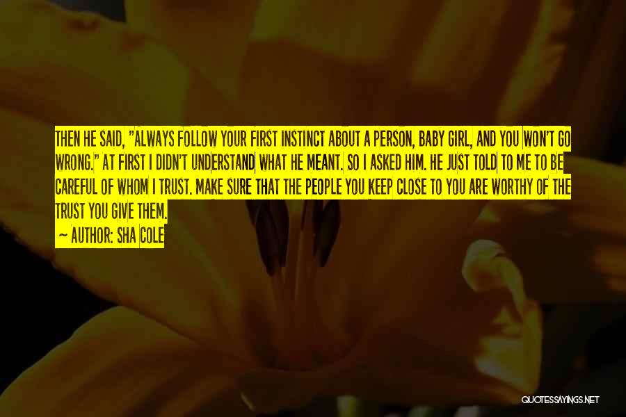 Sha Cole Quotes: Then He Said, Always Follow Your First Instinct About A Person, Baby Girl, And You Won't Go Wrong. At First