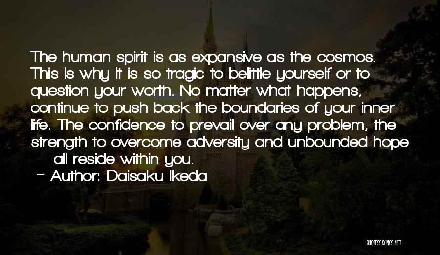 Daisaku Ikeda Quotes: The Human Spirit Is As Expansive As The Cosmos. This Is Why It Is So Tragic To Belittle Yourself Or