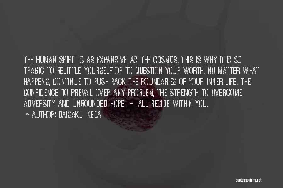 Daisaku Ikeda Quotes: The Human Spirit Is As Expansive As The Cosmos. This Is Why It Is So Tragic To Belittle Yourself Or