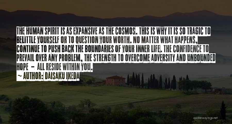 Daisaku Ikeda Quotes: The Human Spirit Is As Expansive As The Cosmos. This Is Why It Is So Tragic To Belittle Yourself Or