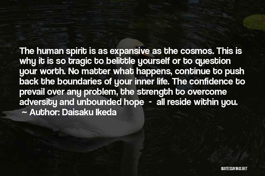 Daisaku Ikeda Quotes: The Human Spirit Is As Expansive As The Cosmos. This Is Why It Is So Tragic To Belittle Yourself Or