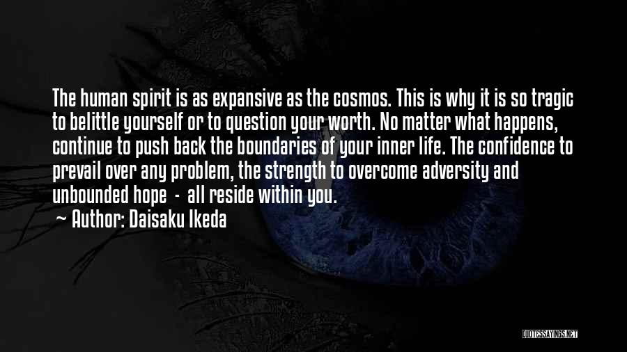 Daisaku Ikeda Quotes: The Human Spirit Is As Expansive As The Cosmos. This Is Why It Is So Tragic To Belittle Yourself Or