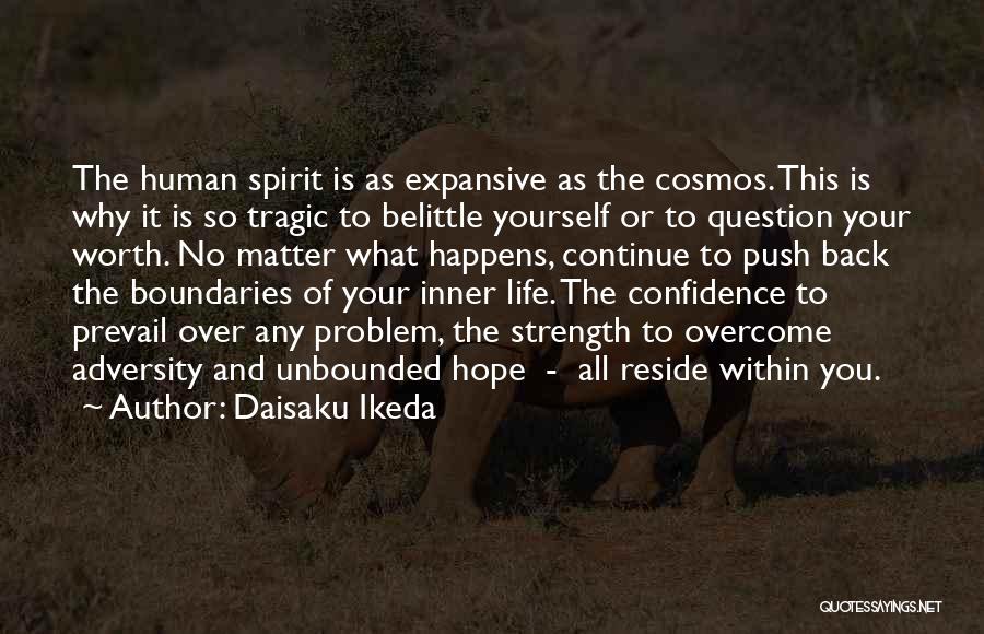 Daisaku Ikeda Quotes: The Human Spirit Is As Expansive As The Cosmos. This Is Why It Is So Tragic To Belittle Yourself Or