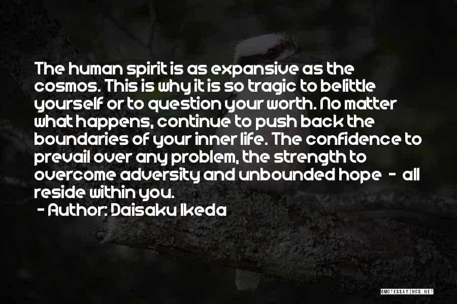 Daisaku Ikeda Quotes: The Human Spirit Is As Expansive As The Cosmos. This Is Why It Is So Tragic To Belittle Yourself Or