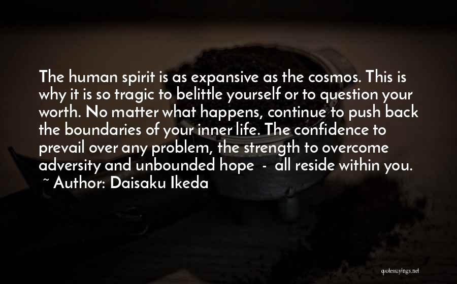 Daisaku Ikeda Quotes: The Human Spirit Is As Expansive As The Cosmos. This Is Why It Is So Tragic To Belittle Yourself Or