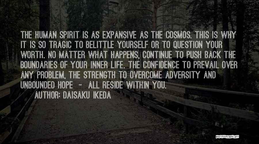 Daisaku Ikeda Quotes: The Human Spirit Is As Expansive As The Cosmos. This Is Why It Is So Tragic To Belittle Yourself Or