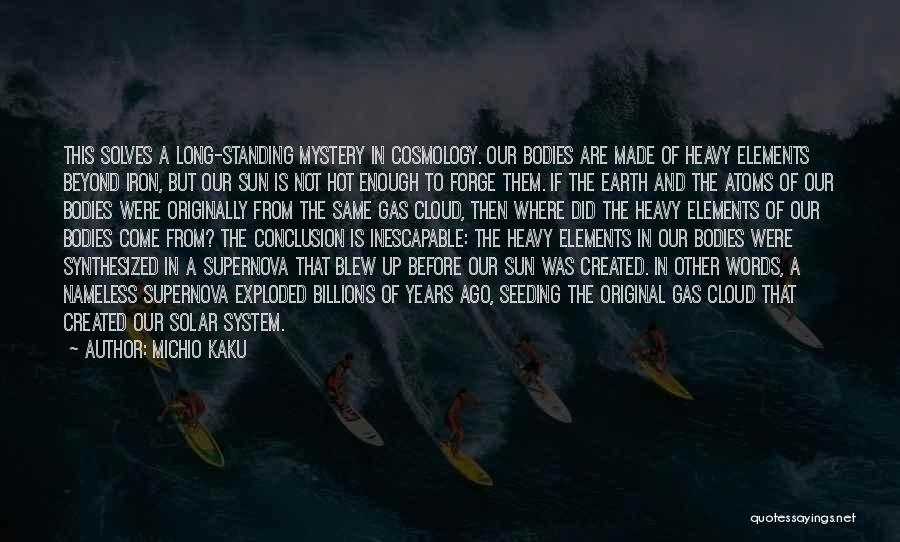 Michio Kaku Quotes: This Solves A Long-standing Mystery In Cosmology. Our Bodies Are Made Of Heavy Elements Beyond Iron, But Our Sun Is