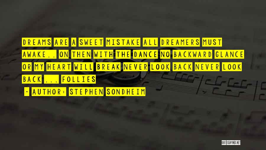 Stephen Sondheim Quotes: Dreams Are A Sweet Mistake All Dreamers Must Awake.. On Then With The Dance No Backward Glance Or My Heart