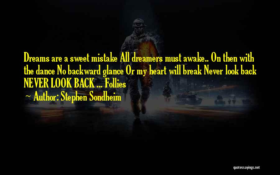 Stephen Sondheim Quotes: Dreams Are A Sweet Mistake All Dreamers Must Awake.. On Then With The Dance No Backward Glance Or My Heart