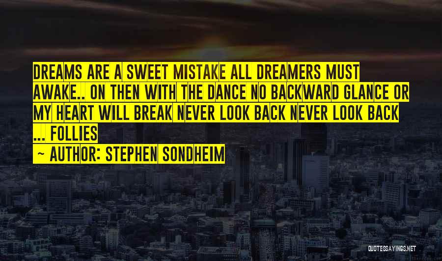 Stephen Sondheim Quotes: Dreams Are A Sweet Mistake All Dreamers Must Awake.. On Then With The Dance No Backward Glance Or My Heart