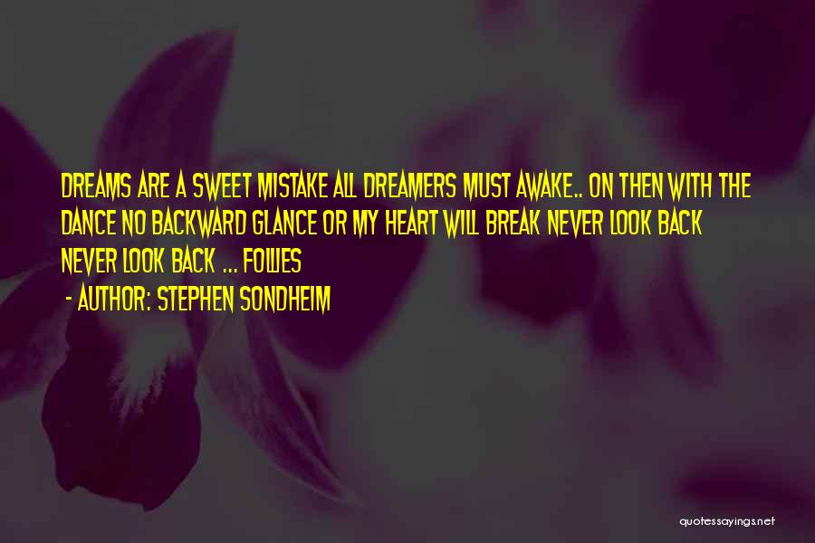 Stephen Sondheim Quotes: Dreams Are A Sweet Mistake All Dreamers Must Awake.. On Then With The Dance No Backward Glance Or My Heart