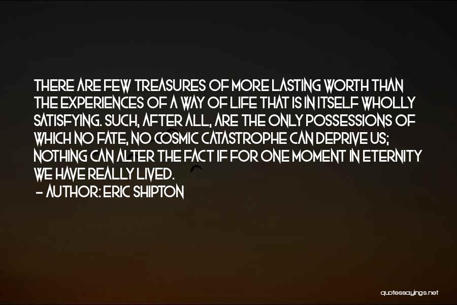 Eric Shipton Quotes: There Are Few Treasures Of More Lasting Worth Than The Experiences Of A Way Of Life That Is In Itself