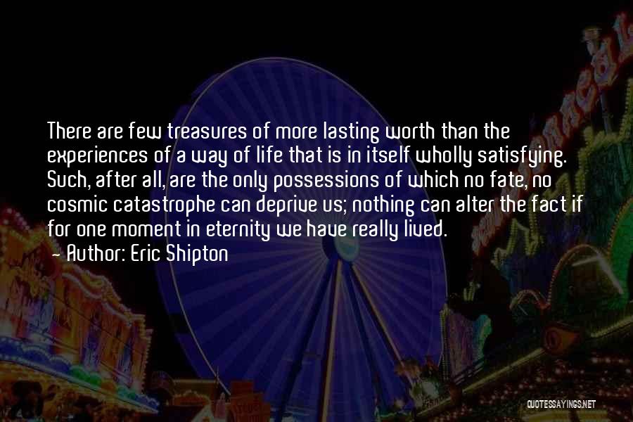 Eric Shipton Quotes: There Are Few Treasures Of More Lasting Worth Than The Experiences Of A Way Of Life That Is In Itself