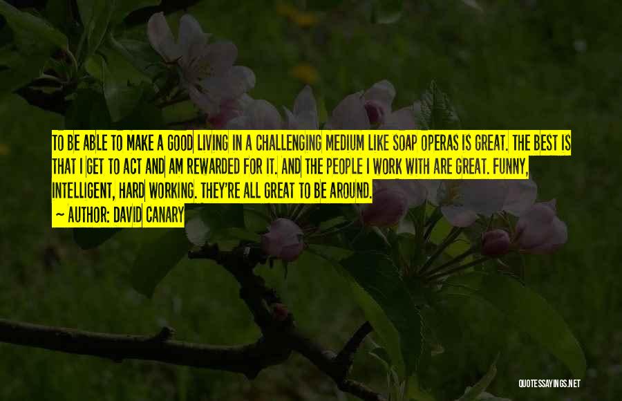 David Canary Quotes: To Be Able To Make A Good Living In A Challenging Medium Like Soap Operas Is Great. The Best Is