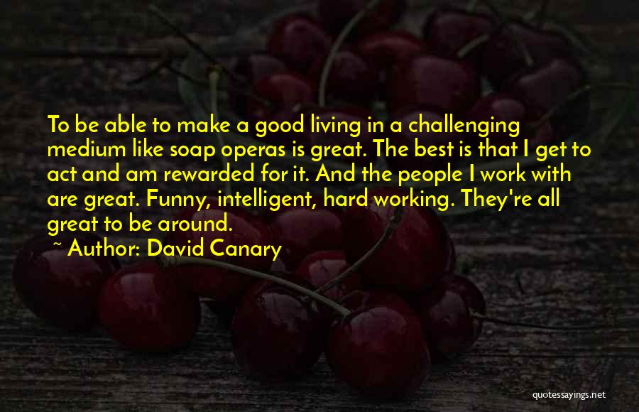 David Canary Quotes: To Be Able To Make A Good Living In A Challenging Medium Like Soap Operas Is Great. The Best Is