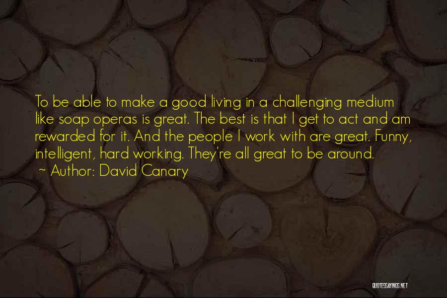David Canary Quotes: To Be Able To Make A Good Living In A Challenging Medium Like Soap Operas Is Great. The Best Is