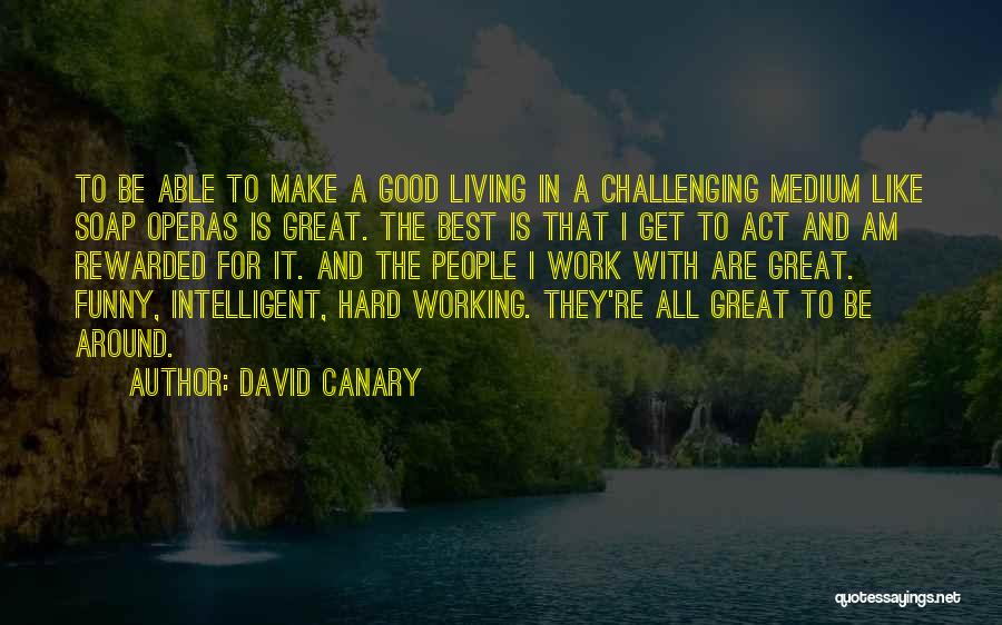 David Canary Quotes: To Be Able To Make A Good Living In A Challenging Medium Like Soap Operas Is Great. The Best Is