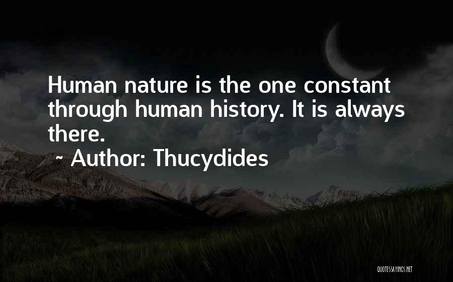 Thucydides Quotes: Human Nature Is The One Constant Through Human History. It Is Always There.