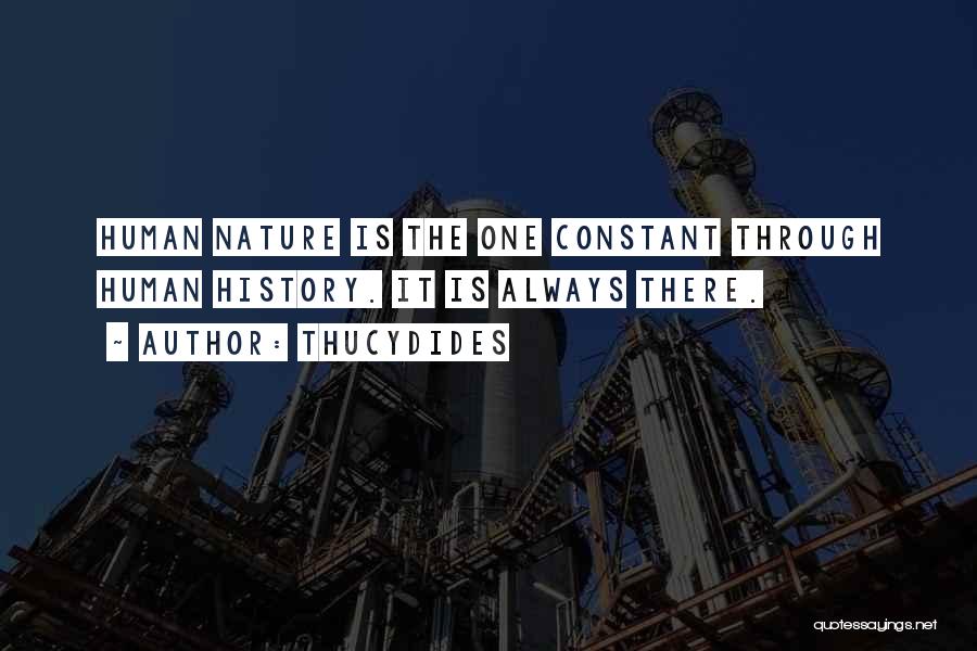 Thucydides Quotes: Human Nature Is The One Constant Through Human History. It Is Always There.
