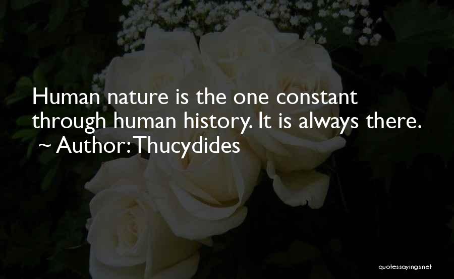 Thucydides Quotes: Human Nature Is The One Constant Through Human History. It Is Always There.