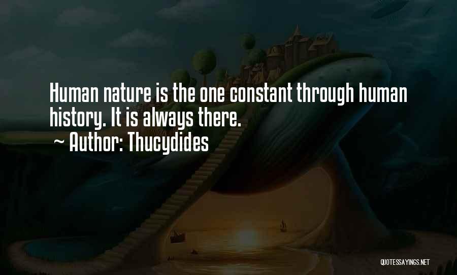 Thucydides Quotes: Human Nature Is The One Constant Through Human History. It Is Always There.