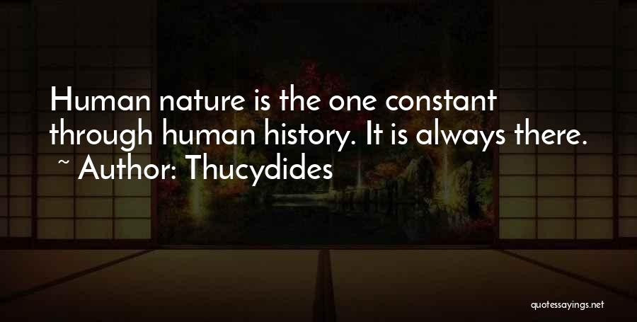 Thucydides Quotes: Human Nature Is The One Constant Through Human History. It Is Always There.