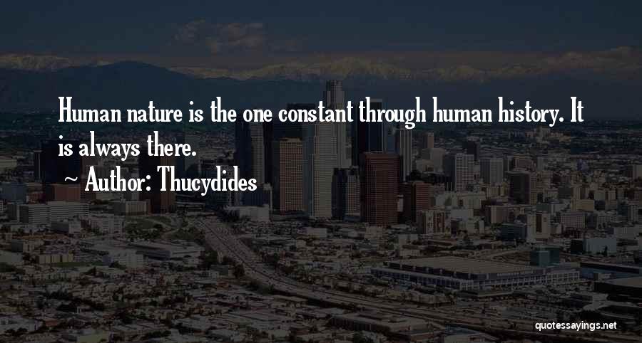 Thucydides Quotes: Human Nature Is The One Constant Through Human History. It Is Always There.