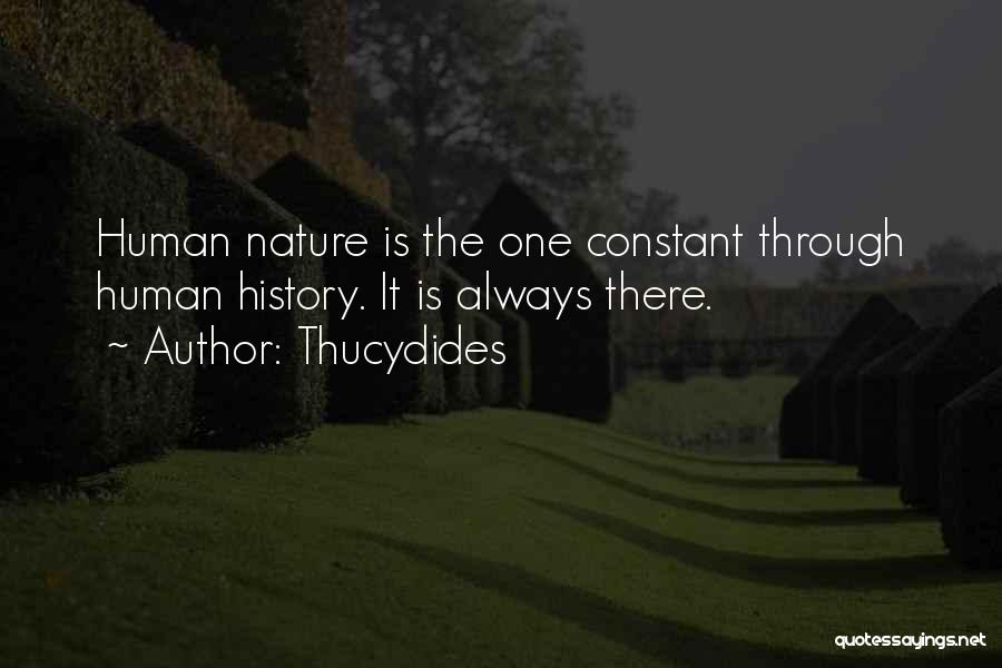 Thucydides Quotes: Human Nature Is The One Constant Through Human History. It Is Always There.