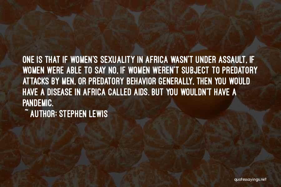 Stephen Lewis Quotes: One Is That If Women's Sexuality In Africa Wasn't Under Assault, If Women Were Able To Say No, If Women