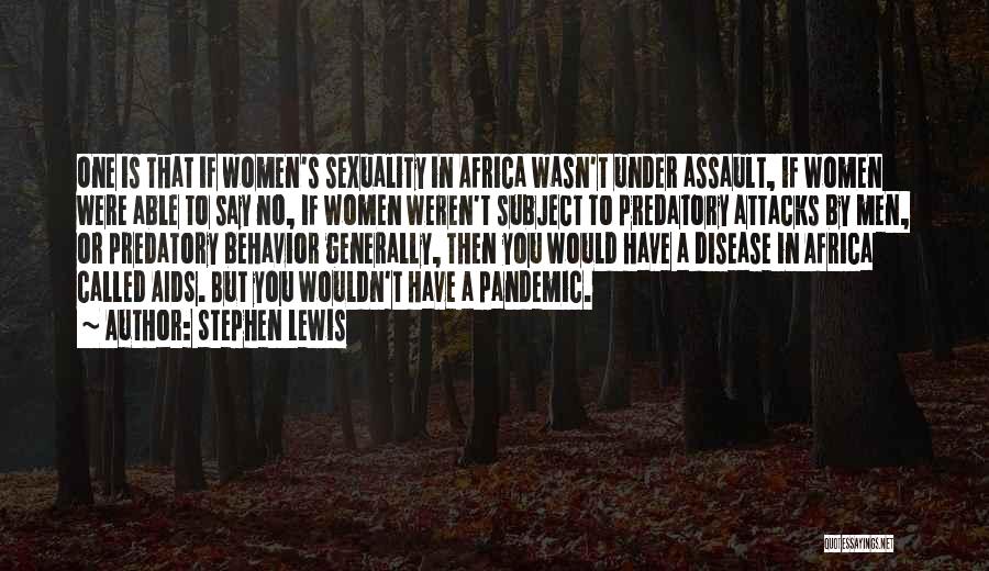 Stephen Lewis Quotes: One Is That If Women's Sexuality In Africa Wasn't Under Assault, If Women Were Able To Say No, If Women