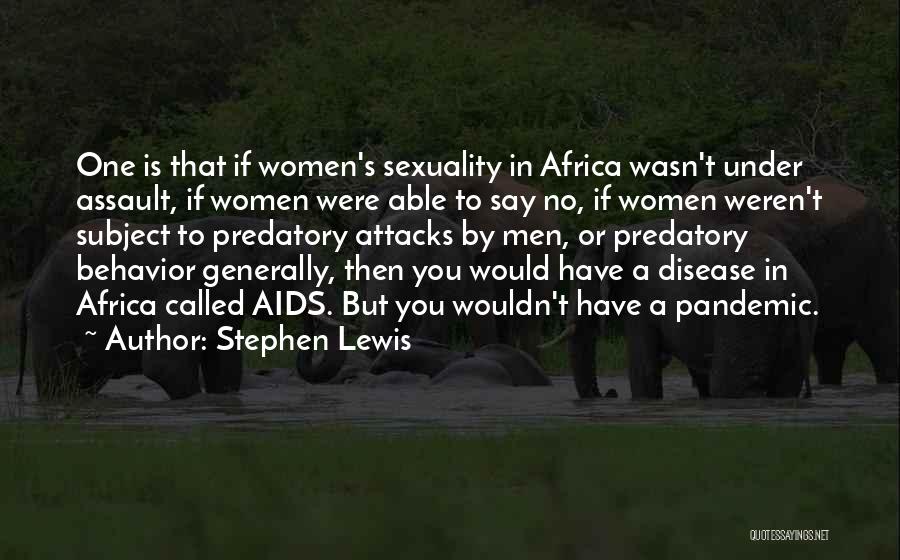 Stephen Lewis Quotes: One Is That If Women's Sexuality In Africa Wasn't Under Assault, If Women Were Able To Say No, If Women